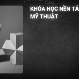 Khóa nền tảng mỹ thuât (cơ bản + nâng cao)